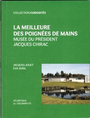 La meilleure des poignées de mains : Musée du président Jacques Chirac - Jacques Jouet