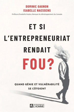 Et si l'entrepreneuriat rendait fou ? : Quand génie et vulnérabilité se côtoient - Dominic Gagnon