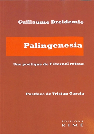 Palingenesia : une poétique de l'éternel retour - Guillaume Dreidemie