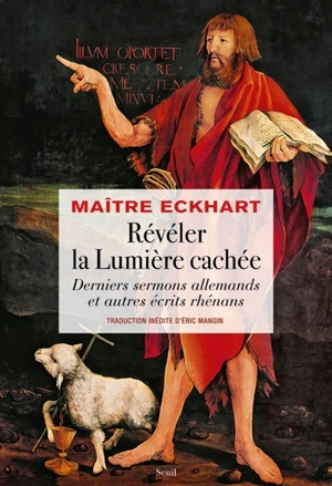 Révéler la lumière cachée : derniers sermons allemands et autres écrits rhénans - Johannes Eckhart