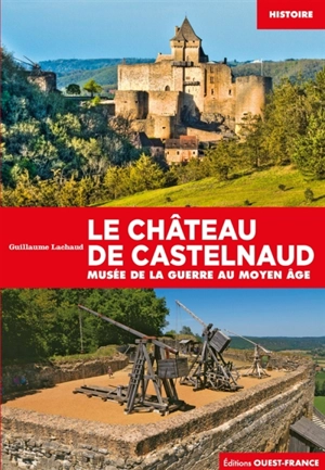 Le château de Castelnaud : Musée de la guerre au Moyen Age - Guillaume Lachaud