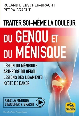 Traiter soi-même la douleur du genou et du ménisque : lésion du ménisque, arthrose du genou, lésions des ligaments, kyste de Baker : avec la méthode Liebscher & Bracht - Roland Bracht