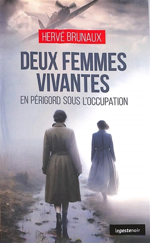 Deux femmes vivantes : en Périgord sous l'Occupation - Hervé Brunaux