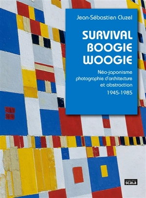 Survival boogie woogie : néo-japonisme, photographie d'architecture et abstraction, 1945-1985 - Jean-Sébastien Cluzel