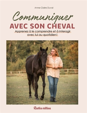 Communiquer avec son cheval : apprenez à le comprendre et à interagir avec lui au quotidien ! - Anne-Claire Duval
