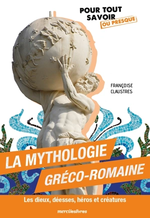 La mythologie gréco-romaine : les dieux, déesses, héros et créatures - Françoise Claustres