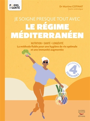 Je soigne presque tout avec le régime méditerranéen : nutrition, santé, longévité : la méthode fiable pour une hygiène de vie optimale et une immunité augmentée, programme 4 semaines - Martine Cotinat