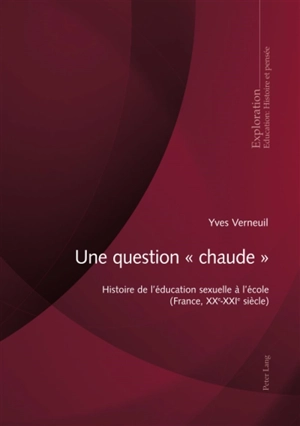 Une question chaude : histoire de l'éducation sexuelle à l'école (France, XXe-XXIe siècle) - Yves Verneuil