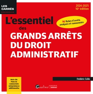 L'essentiel des grands arrêts du droit administratif : 90 fiches d'arrêts analysés et commentés : 2024-2025 - Frédéric Colin