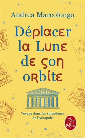 Déplacer la Lune de son orbite : voyage dans les splendeurs de l'Acropole - Andrea Marcolongo