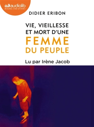 Vie, vieillesse et mort d'une femme du peuple - Didier Eribon