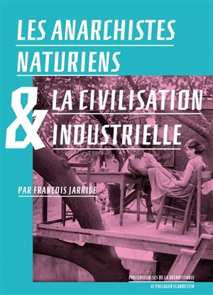 Les anarchistes naturiens & la civilisation industrielle - François Jarrige