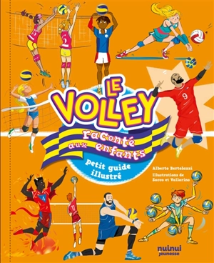 Le volley raconté aux enfants : petit guide illustré - Alberto Bertolazzi
