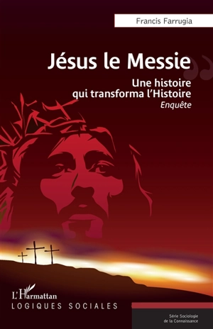 Jésus le Messie : une histoire qui transforma l'histoire : enquête - Francis Farrugia