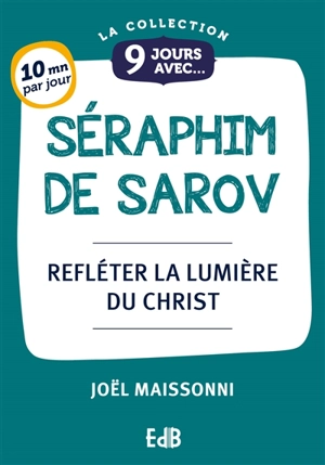 9 jours avec Séraphim de Sarov : refléter la lumière du Christ - Joël Maissonni