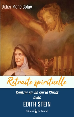 Centrer sa vie sur le Christ avec Edith Stein - Didier-Marie Golay