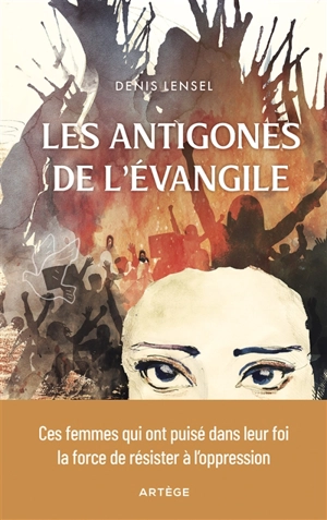 Les Antigones de l'Evangile - Denis Lensel