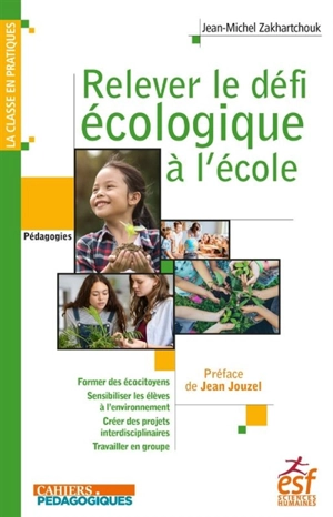 Relever le défi écologique à l'école : former des écocitoyens, sensibiliser les élèves à l'environnement, créer des projets interdisciplinaires, travailler en groupe - Jean-Michel Zakhartchouk