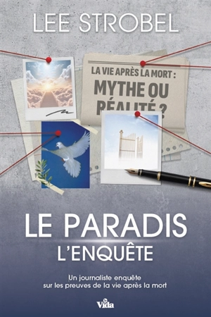 Le paradis : l'enquête : un journaliste enquête sur les preuves de la vie après la mort - Lee Strobel