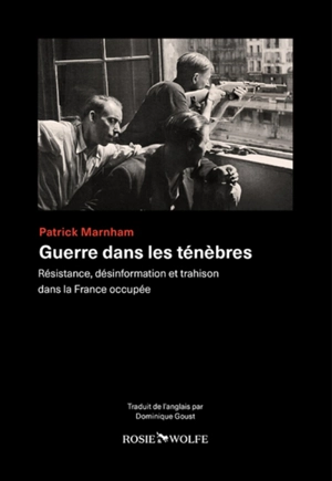 Guerre dans les ténèbres : Résistance, désinformation et trahison dans la France occupée - Patrick Marnham