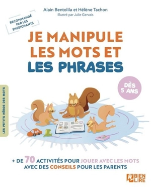 Je manipule les mots et les phrases : + de 70 activités pour jouer avec les mots avec des conseils pour les parents : dès 5 ans - Alain Bentolila