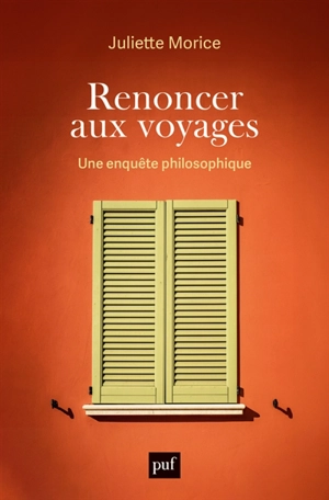 Renoncer aux voyages : une enquête philosophique - Juliette Morice