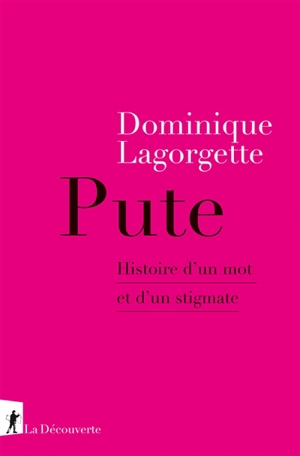 Pute : histoire d'un mot et d'un stigmate - Dominique Lagorgette