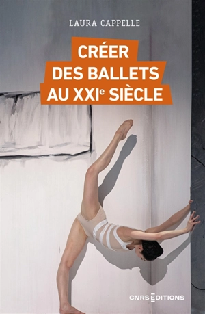 Créer des ballets au XXIe siècle : enquête sur les nouveaux classiques, de l'Opéra de Paris au Bolchoï - Laura Cappelle