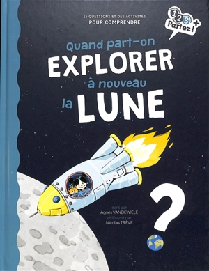 Quand part-on explorer à nouveau la Lune ? : 15 questions et des activités pour comprendre - Agnès Vandewiele