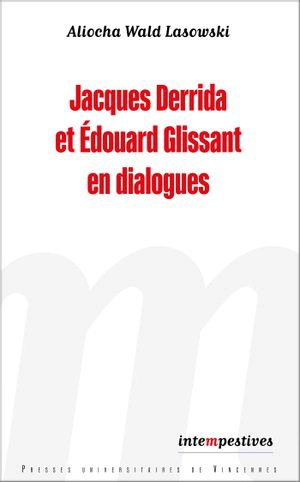 Jacques Derrida et Edouard Glissant en dialogues - Aliocha Wald Lasowski