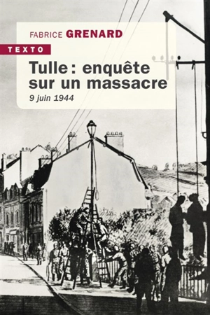 Tulle : enquête sur un massacre : 9 juin 1944 - Fabrice Grenard