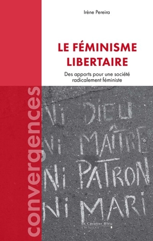 Le féminisme libertaire : des apports pour une société radicalement féministe - Irène Pereira