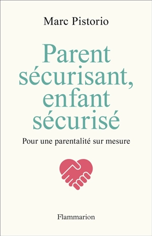 Parent sécurisant, enfant sécurisé : pour une parentalité sur mesure - Marc Pistorio