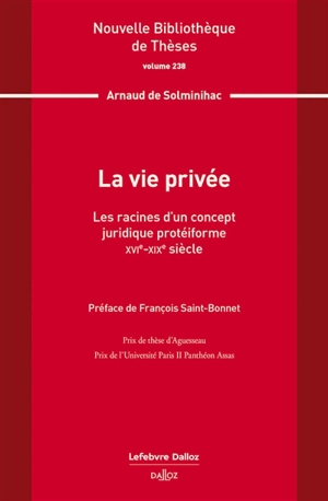 La vie privée : les racines d'un concept juridique protéiforme : XVIe-XIXe siècle - Arnaud de Solminihac