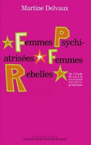 Femmes psychiatrisées, femmes rebelles : de l'étude de cas de narration autobiographique - Martine Delvaux