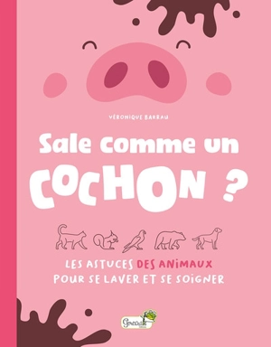 Sale comme un cochon ? : les astuces des animaux pour se laver et se soigner - Véronique Barrau