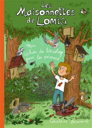 Les maisonnettes de Lomig : mon cahier de bricolage pour les animaux - Géraldine Beaumont