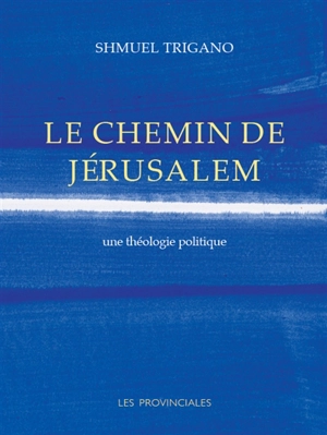 Le chemin de Jérusalem : une théologie politique - Shmuel Trigano