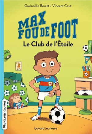 Max fou de foot. Vol. 1. Le club de l'étoile - Gwénaëlle Boulet