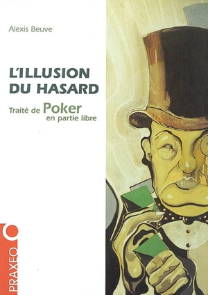 L'illusion du hasard : traité de poker en partie libre - Alexis Beuve