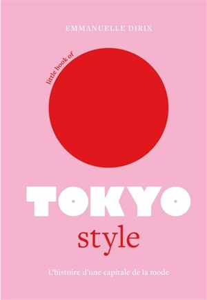 Little book of Tokyo style : l'histoire d'une capitale de la mode - Emmanuelle Dirix