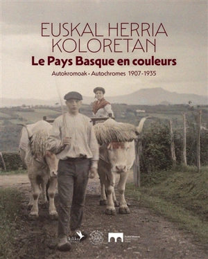 Le Pays basque en couleurs : autochromes 1907-1935. Euskal herria koloretan : autokromoak 1907-1935