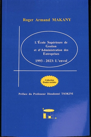 L'Ecole supérieure de gestion et d'administration des entreprises : 1993-2023 : l'envol - Roger Armand Makany