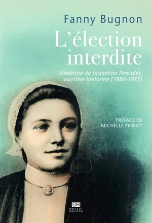 L'élection interdite : itinéraire de Joséphine Pencalet, ouvrière bretonne (1886-1972) - Fanny Bugnon