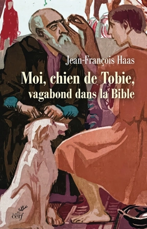 Moi, chien de Tobie, vagabond dans la Bible - Jean-François Haas