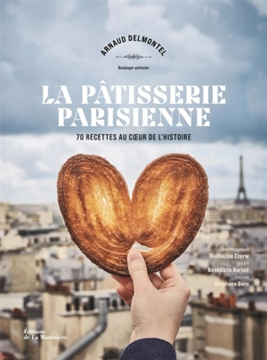 La pâtisserie parisienne : 70 recettes au coeur de l'histoire - Arnaud Delmontel