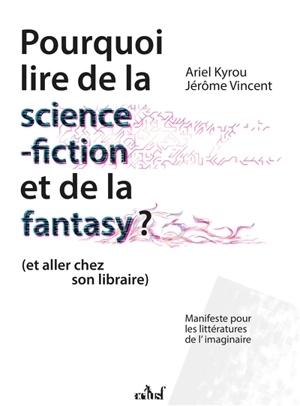 Pourquoi lire de la science-fiction et de la fantasy : et aller chez son libraire : manifeste pour les littératures de l'imaginaire - Ariel Kyrou