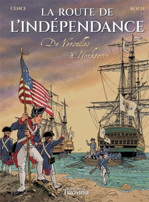 La route de l'indépendance : de Versailles à Yorktown - Philippe Cenci