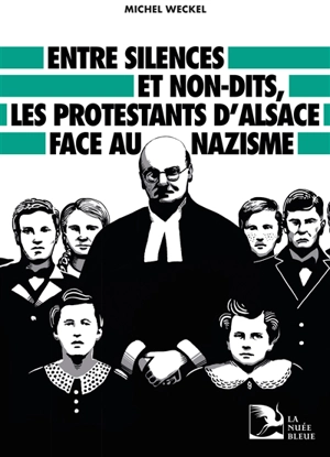 Entre silences et non-dits, les protestants d'Alsace face au nazisme - Michel Weckel