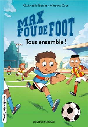 Max fou de foot. Vol. 2. Tous ensemble ! - Gwénaëlle Boulet